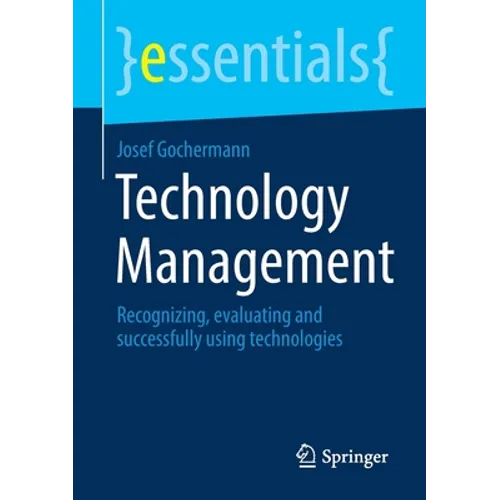 Technology Management: Recognizing, Evaluating and Successfully Using Technologies - Paperback