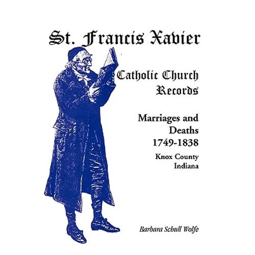 St. Francis Xavier Catholic Church Records: Marriages and Deaths, 1749-1838, Knox County, Indiana - Paperback