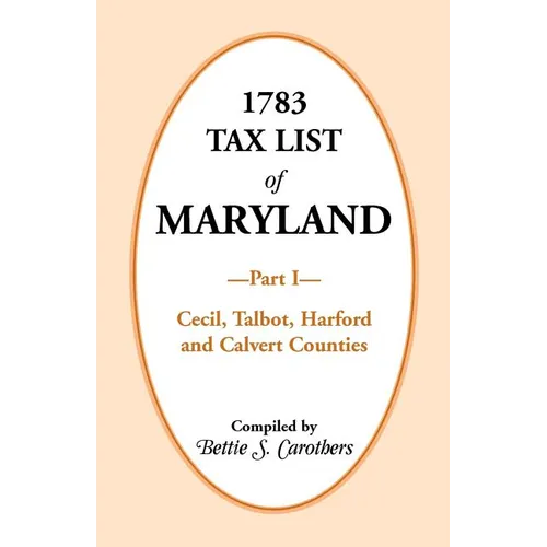 1783 Tax List of Maryland, Part I: Cecil, Talbot, Harford and Calvert Counties - Paperback