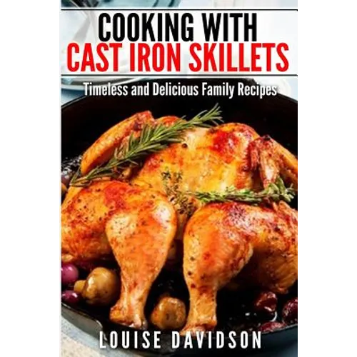 Cooking with Cast Iron Skillets: Timeless and Delicious Family Recipes - Paperback