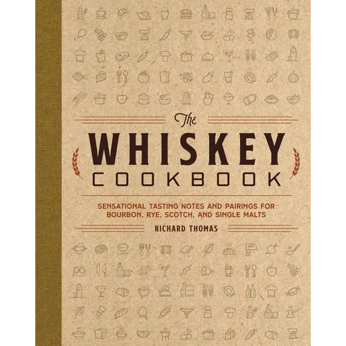The Whiskey Cookbook: Sensational Tasting Notes and Pairings for Bourbon, Rye, Scotch, and Single Malts - Hardcover