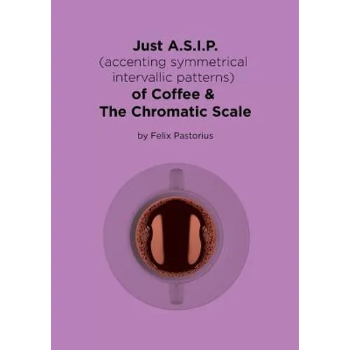 Just A.S.I.P. (accenting symmetrical intervallic patterns) of Coffee & The Chromatic Scale - Paperback