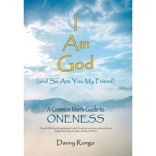 I Am God (And so Are You, My Friend): A Common Man's Guide to Oneness - Hardcover