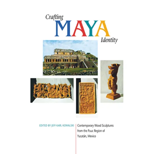 Crafting Maya Identity: Contemporary Wood Sculptures from the Puuc Region of Yucatán, Mexico - Paperback