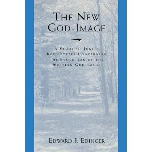 The New God Image: A Study of Jung's Key Letters Concerning the Evolution of the Western God-Image - Paperback