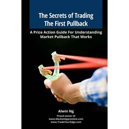 The Secrets of Trading The First Pullback: A Price Action Guide For Understanding Market Pullback That Works - Paperback