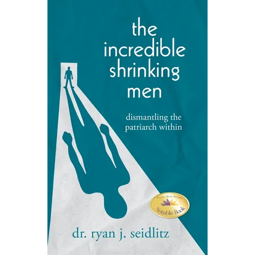 The Incredible Shrinking Men: Dismantling the Patriarch Within - Hardcover