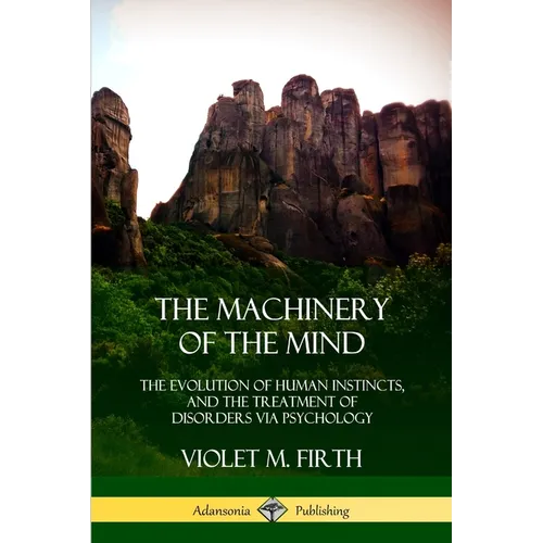 The Machinery of the Mind: The Evolution of Human Instincts, and the Treatment of Disorders via Psychology - Paperback