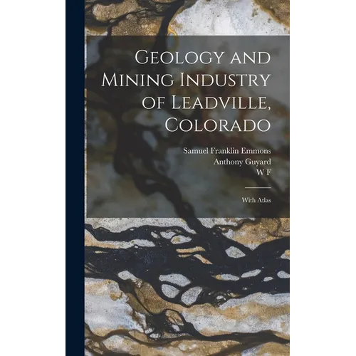 Geology and Mining Industry of Leadville, Colorado: With Atlas - Hardcover