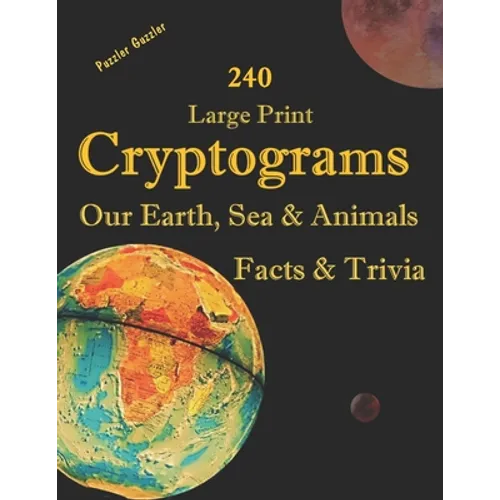 240 Large Print Cryptograms Our Earth, Sea & Animals Facts & Trivia: with Hints and Answers - Learn About Our Home Planet, Cryptic Ciphers to Stay Sha - Paperback