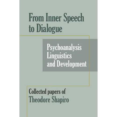 From Inner Speech to Dialogue: Psychoanalysis and Development-Collected Papers of Theodore Shapiro - Paperback