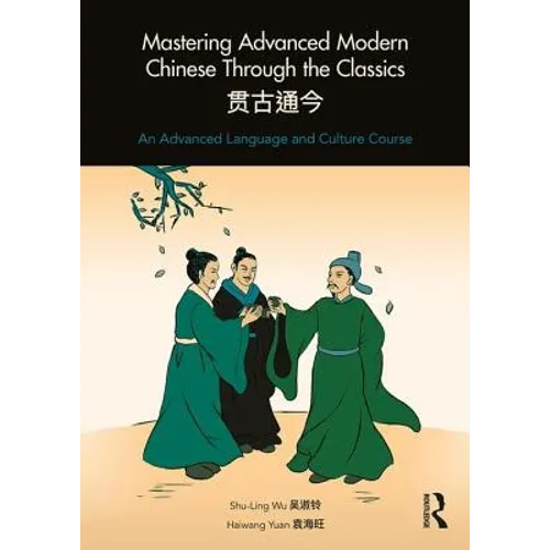 Mastering Advanced Modern Chinese Through the Classics: An Advanced Language and Culture Course - Paperback