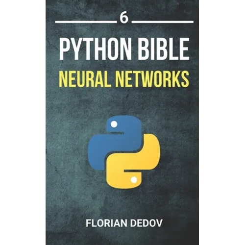 The Python Bible Volume 6: Neural Networks (Tensorflow, Deep Learning, Keras) - Paperback