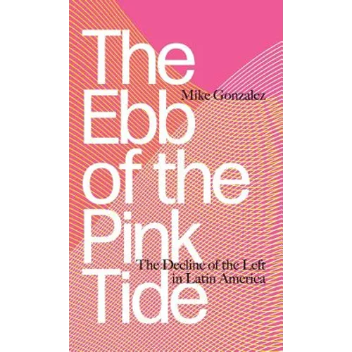 The Ebb of the Pink Tide: The Decline of the Left in Latin America - Hardcover