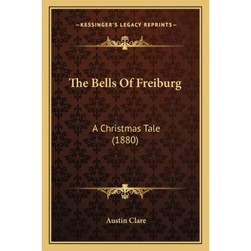 The Bells Of Freiburg: A Christmas Tale (1880) - Paperback