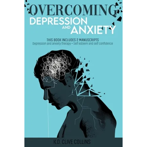 Overcoming Depression and Anxiety: THIS BOOK INCLUDES 2 MANUSCRIPTS Depression Anxiety Therapy+Self Esteem and Self Confidence - Paperback