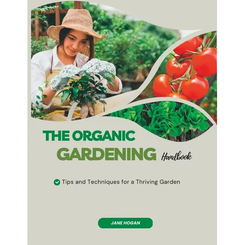 The Organic Gardening Handbook: Tips and Techniques for a Thriving Garden - Paperback