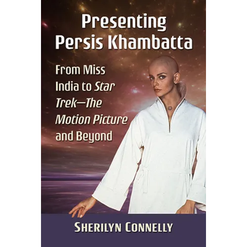 Presenting Persis Khambatta: From Miss India to Star Trek--The Motion Picture and Beyond - Paperback
