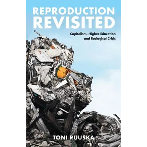 Reproduction Revisited: Capitalism, Higher Education and Ecological Crisis - Paperback