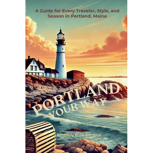 Portland Your Way: A Guide for Every Traveler, Style, and Season in Portland, Maine - Paperback