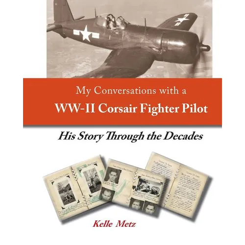 My Conversations with a WW-II Corsair Fighter Pilot - His Story Through the Decades - Paperback