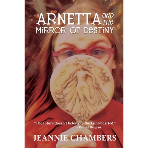 Arnetta and The Mirror of Destiny: The Future Doesn't Belong To The Faint Hearted - Paperback