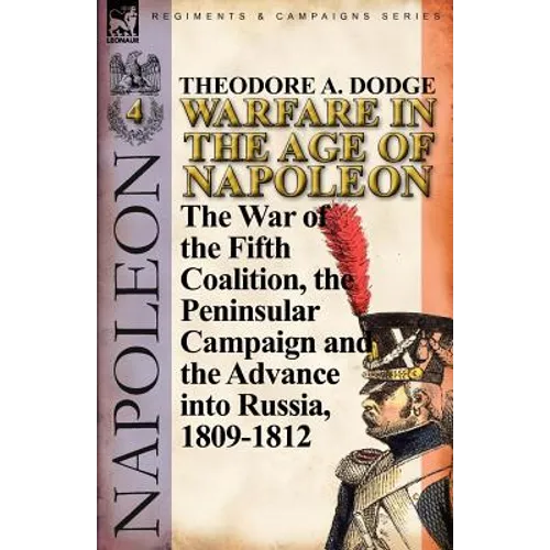 Warfare in the Age of Napoleon-Volume 4: The War of the Fifth Coalition, the Peninsular Campaign and the Invasion of Russia, 1809-1812 - Paperback