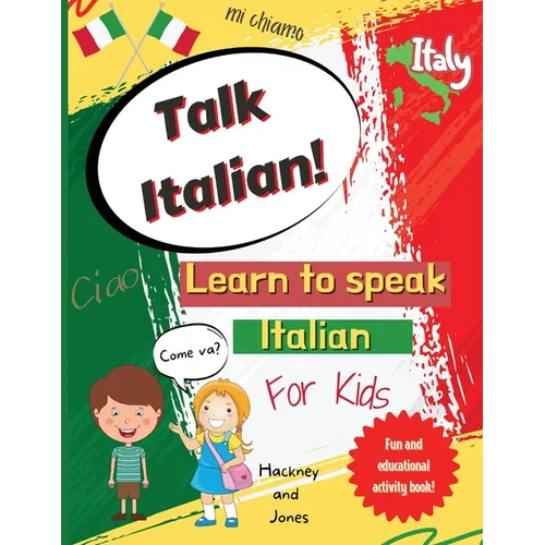 Talk Italian!: Learn To Speak Italian For Kids: A fun activity book for kids to learn Italian while discovering what Italy is famous - Paperback