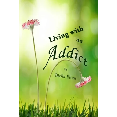 Living with an Addict: Understanding the Hell of Addiction - Alcohol & Drug Abuse - Paperback