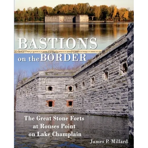 Bastions on the Border: The Great Stone Forts at Rouses Point on Lake Champlain - Paperback