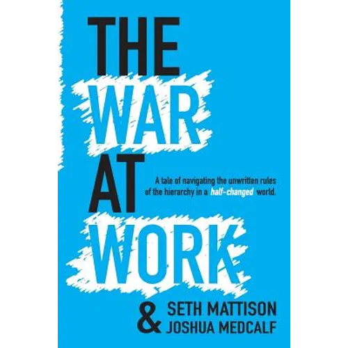 The War At Work: A Tale of Navigating the Unwritten Rules of the Hierarchy in a Half Changed World. - Paperback