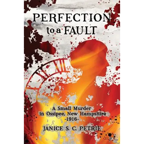 Perfection To A Fault: A Small Murder in Ossipee, New Hampshire, 1916 - Paperback