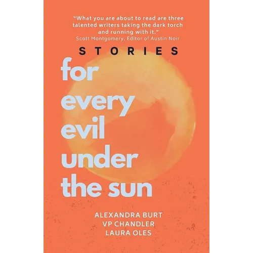 For Every Evil Under The Sun: Stories by Alexandra Burt, V.P. Chandler, and Laura Oles - Paperback