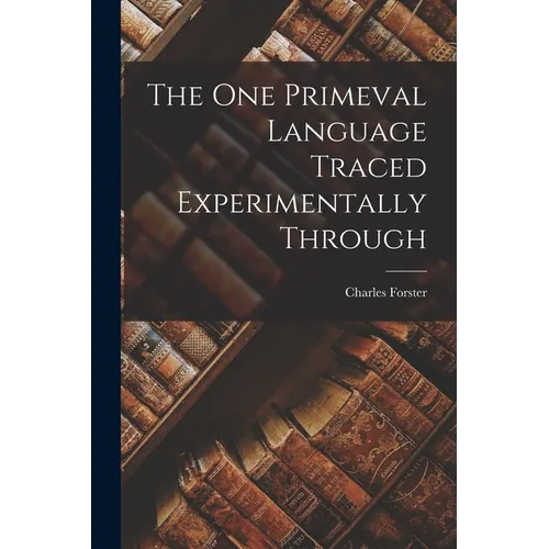 The One Primeval Language Traced Experimentally Through - Paperback