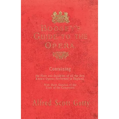 Boosey's Guide to the Opera - Containing the Plots and Incidents of all the Best Known Operas Performed in England, With Short Sketches of the Lives o - Paperback