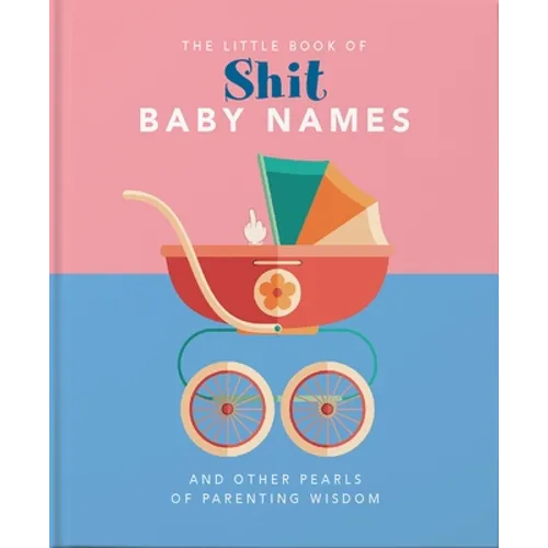 Little Book of Shit Baby Names: And Other Pearls of Parenting Wisdom - Hardcover