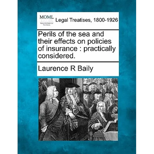 Perils of the Sea and Their Effects on Policies of Insurance: Practically Considered. - Paperback