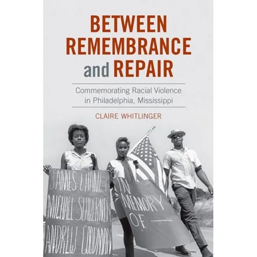 Between Remembrance and Repair: Commemorating Racial Violence in Philadelphia, Mississippi - Paperback