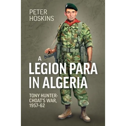 A Legion Para in Algeria: Tony Hunter-Choat's War, 1957-62 - Paperback