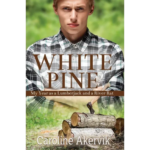 White Pine: My Year as a Lumberjack and a River Rat - Paperback