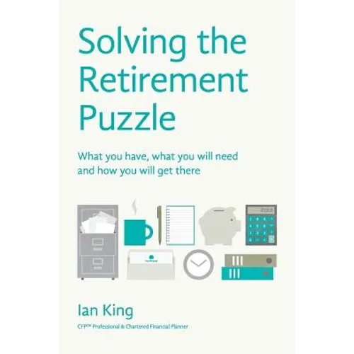 Solving The Retirement Puzzle: What you have, what you will need and how you will get there - Paperback