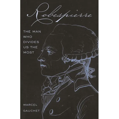 Robespierre: The Man Who Divides Us the Most - Hardcover