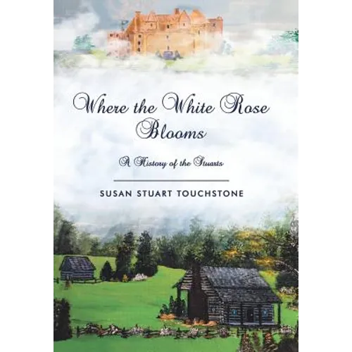 Where the White Rose Blooms: A History of the Stuarts - Hardcover