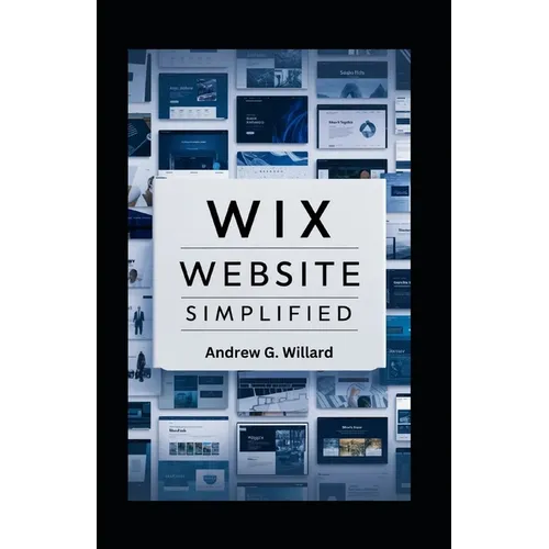 WIX Website Simplified: The Complete Guide to Create Build Stunning and Professional Websites Optimized for SEO & Get Your Business Online Fas - Paperback