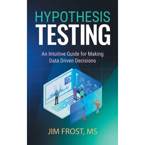 Hypothesis Testing: An Intuitive Guide for Making Data Driven Decisions - Hardcover