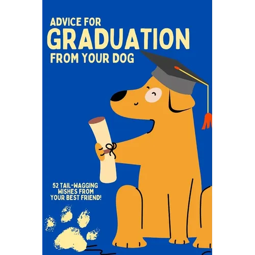 Graduation: Advice from your dog!: Gift your loved one life advice from their furry friend as they prepare to take on life post-graduation! - Paperback