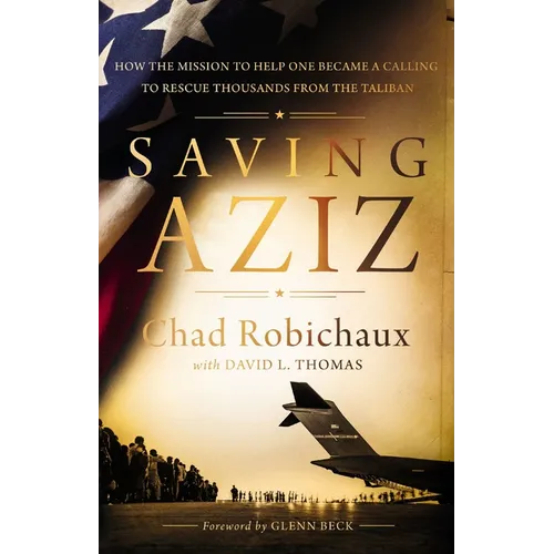 Saving Aziz: How the Mission to Help One Became a Calling to Rescue Thousands from the Taliban - Hardcover