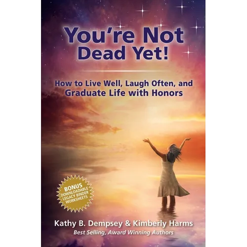 You're Not Dead Yet! How to Live Well, Laugh Often and Graduate Life with Honors - Paperback