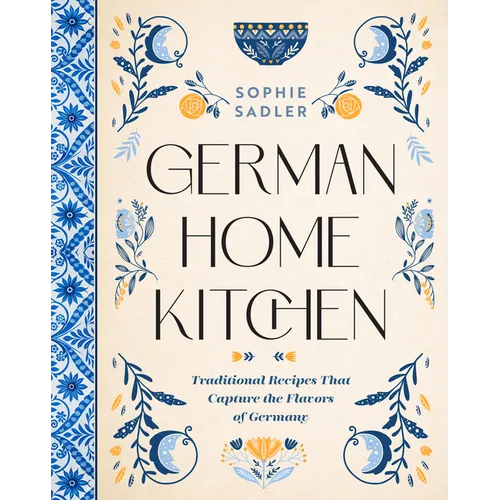 German Home Kitchen: Traditional Recipes That Capture the Flavors of Germany - Hardcover
