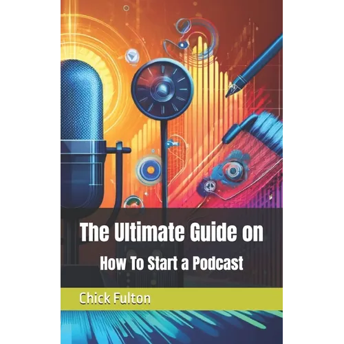 The Ultimate Guide on How To Start a Podcast - Paperback